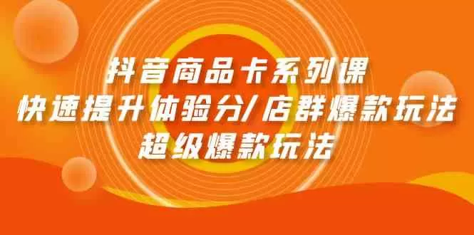 抖音商品卡系列课：快速提升体验分/店群爆款玩法/超级爆款玩法-木子项目网