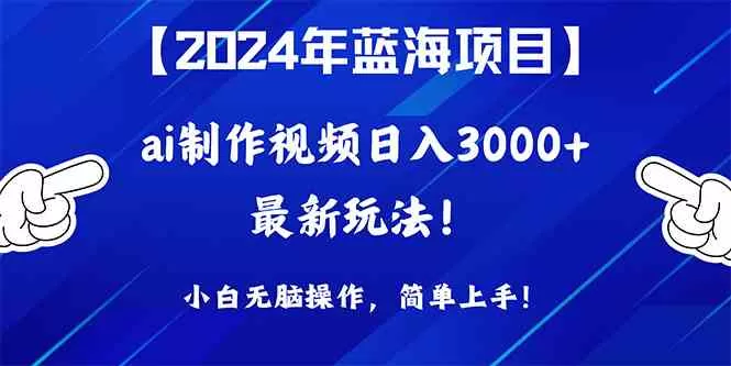 2024年蓝海项目，通过ai制作视频日入3000+，小白无脑操作，简单上手-木子项目网