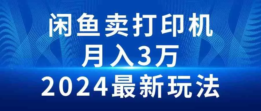 2024闲鱼卖打印机，月入3万2024最新玩法-木子项目网