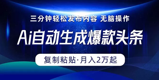 Ai一键自动生成爆款头条，三分钟快速生成，复制粘贴即可完成， 月入2万+-木子项目网