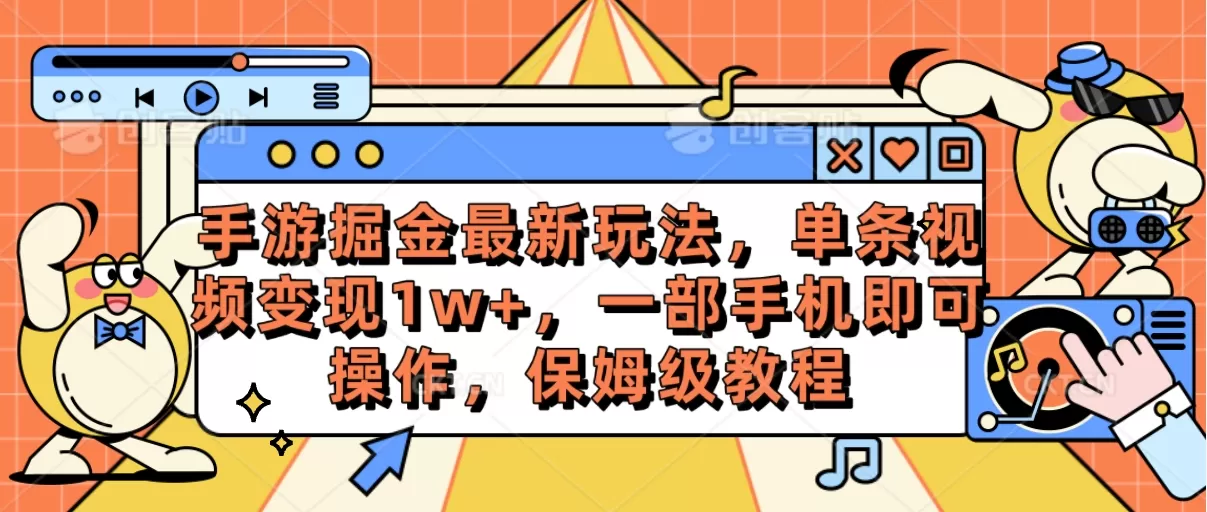 手游掘金最新玩法，单条视频变现1w+，一部手机即可操作，保姆级教程-木子项目网