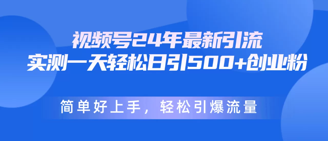 视频号24年最新引流，一天轻松日引500+创业粉，简单好上手，轻松引爆流量-木子项目网