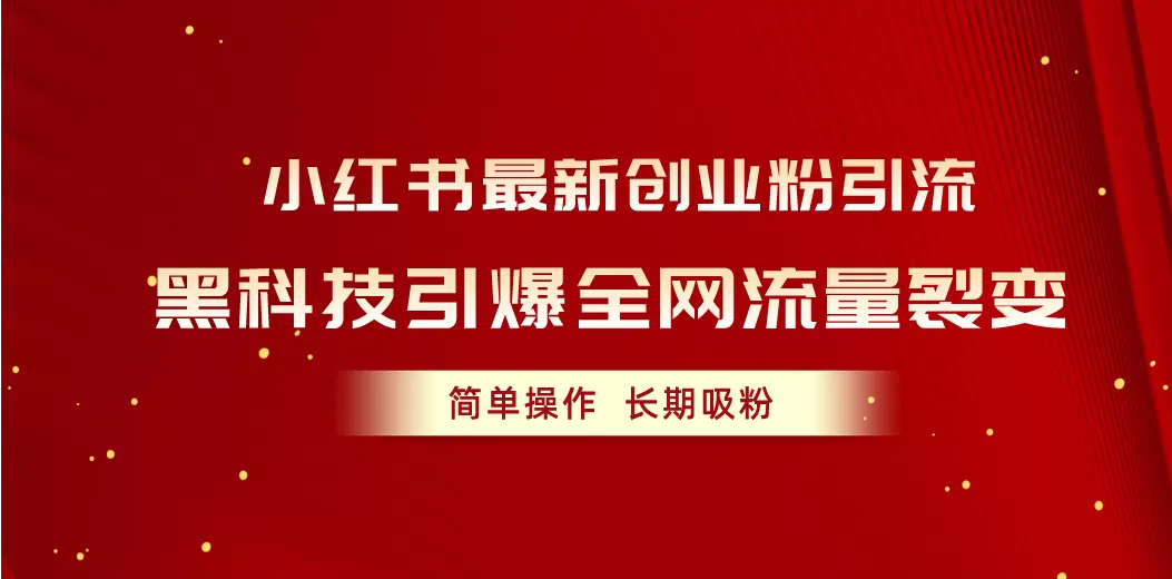 小红书最新创业粉引流，黑科技引爆全网流量裂变，简单操作长期吸粉-木子项目网