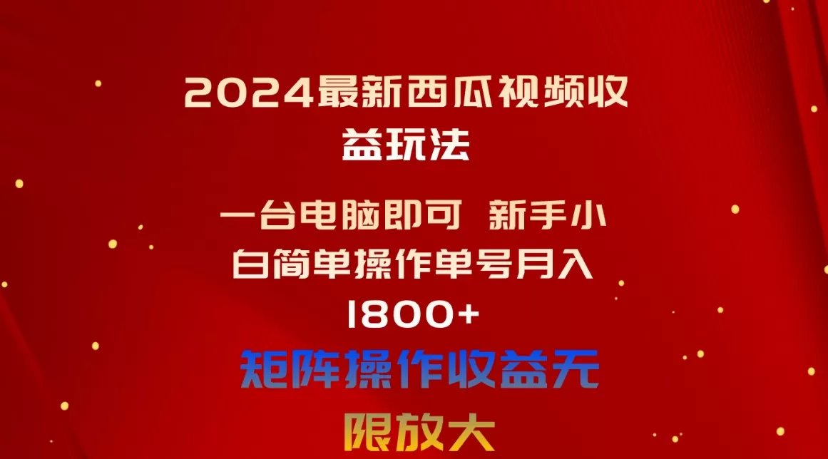 2024最新西瓜视频收益玩法，一台电脑即可 新手小白简单操作单号月入1800+-木子项目网