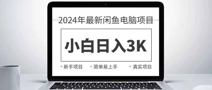 2024最新闲鱼卖电脑项目，新手小白日入3K+，最真实的项目教学-木子项目网