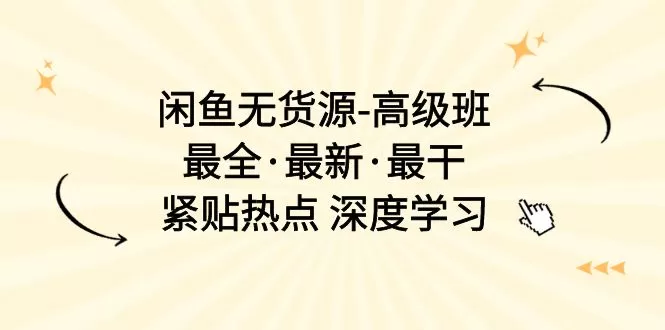 闲鱼无货源-高级班，最全·最新·最干，紧贴热点 深度学习-木子项目网