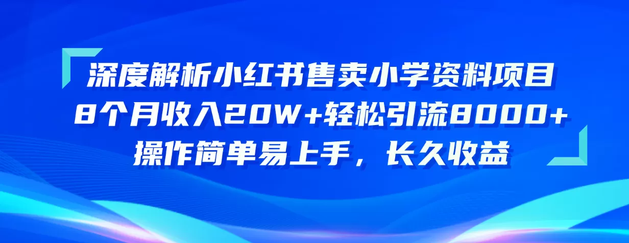 深度解析小红书售卖小学资料项目 8个月收入20W+轻松引流8000+-木子项目网