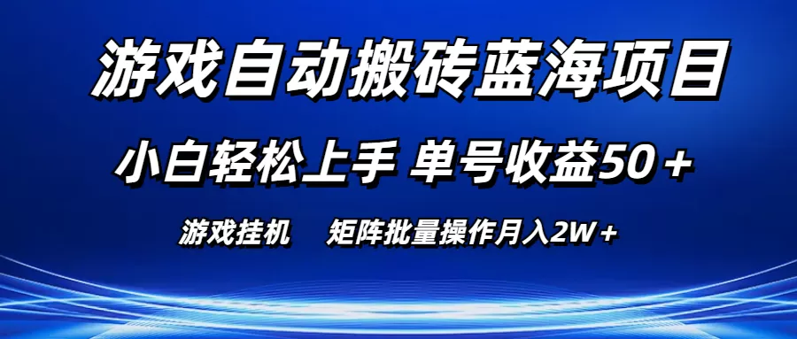 游戏自动搬砖蓝海项目 小白轻松上手 单号收益50＋ 矩阵批量操作月入2W＋-木子项目网