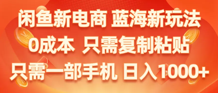 闲鱼新电商，蓝海新玩法，保姆级教程，0成本，只需复制粘贴，小白轻松上手-木子项目网