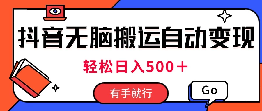 最新抖音视频搬运自动变现，日入500＋！每天两小时，有手就行-木子项目网