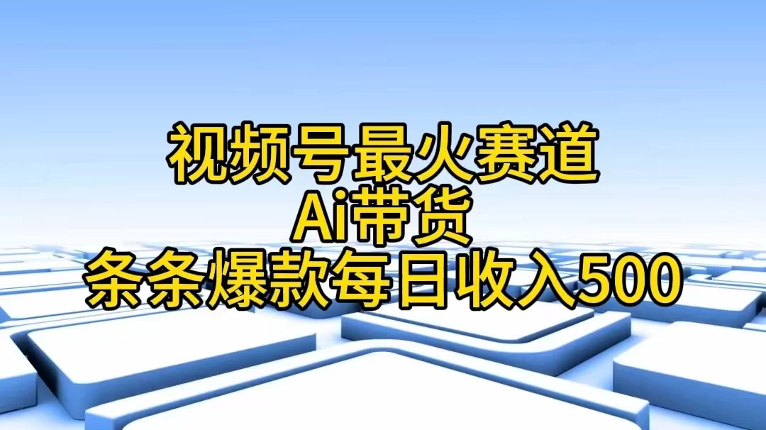 视频号最火赛道——Ai带货条条爆款每日收入500-木子项目网