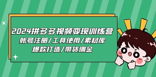 2024拼多多视频变现训练营，账号注册/工具使用/素材库/爆款打造/带货佣金-木子项目网