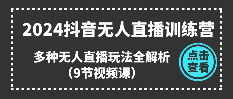 2024抖音无人直播训练营，多种无人直播玩法全解析-木子项目网