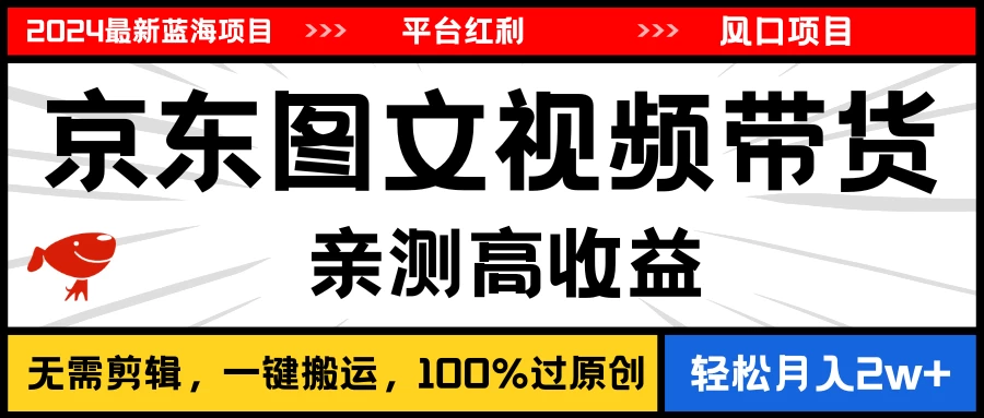 2024最新蓝海项目，逛逛京东图文视频带货，无需剪辑，月入20000+-木子项目网