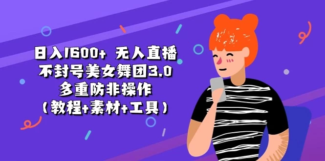 日入1600+ 无人直播不封号美女舞团3.0 多重防非操作（教程+素材+工具）-木子项目网