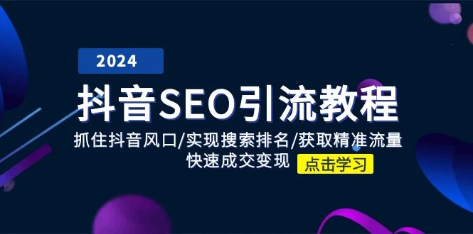 抖音 SEO引流教程：抓住抖音风口/实现搜索排名/获取精准流量/快速成交变现-木子项目网