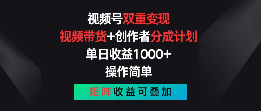 视频号双重变现，视频带货+创作者分成计划 , 单日收益1000+，可矩阵-木子项目网