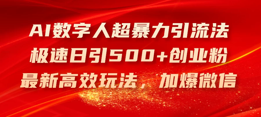 AI数字人超暴力引流法，极速日引500+创业粉，最新高效玩法，加爆微信-木子项目网