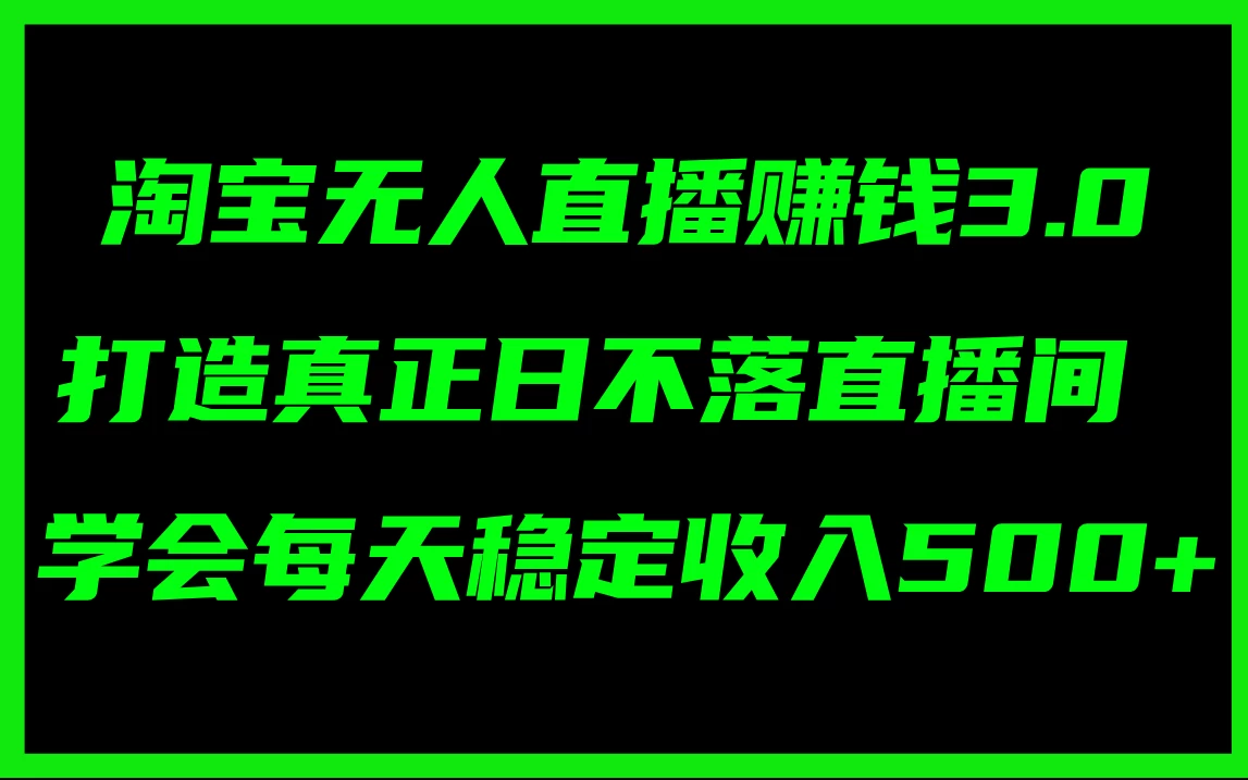 淘宝无人直播赚钱3.0，打造真正日不落直播间 ，学会每天稳定收入500+-木子项目网