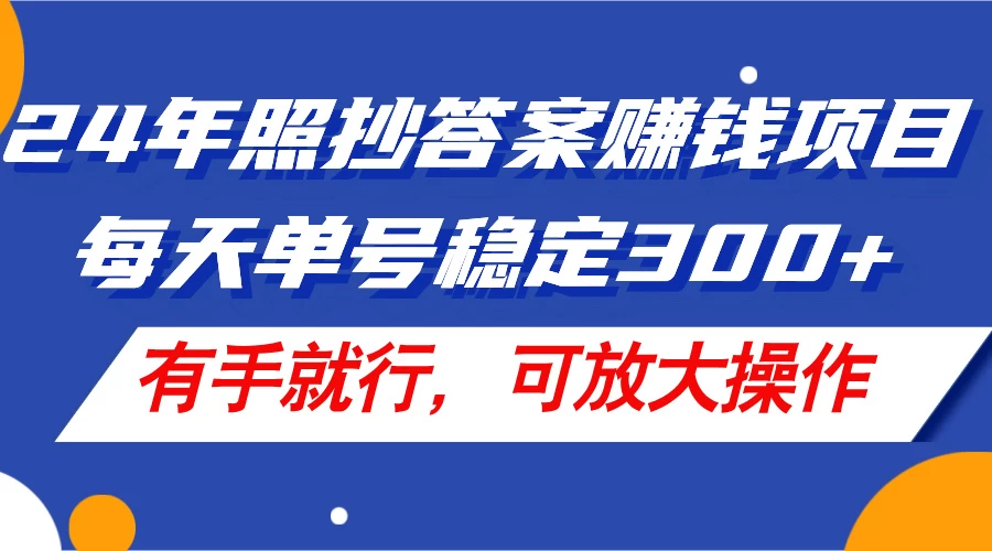 24年照抄答案赚钱项目，每天单号稳定300+，有手就行，可放大操作-木子项目网