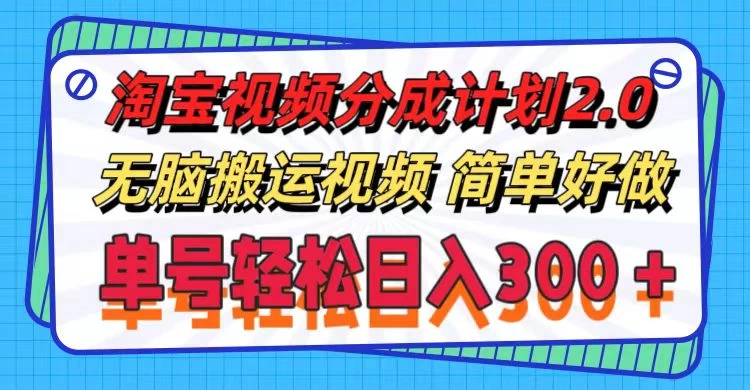 淘宝视频分成计划2.0，无脑搬运视频，单号轻松日入300＋，可批量操作。-木子项目网