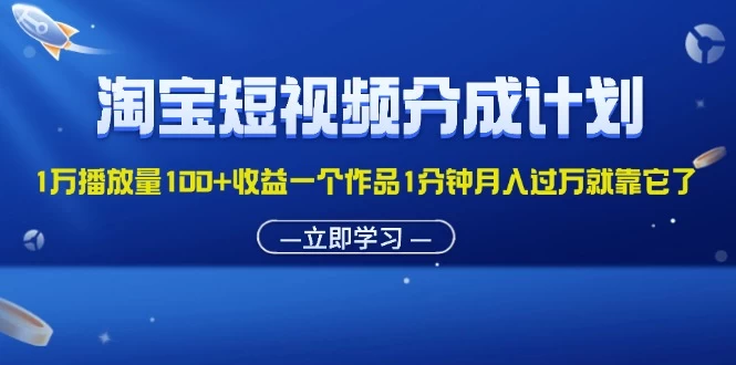 淘宝短视频分成计划1万播放量100+收益一个作品1分钟-木子项目网