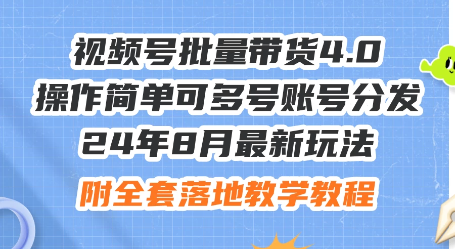 24年8月最新玩法视频号批量带货4.0，操作简单可多号账号分发-木子项目网