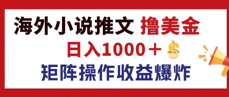 最新海外小说推文撸美金，日入1000＋ 蓝海市场，矩阵放大收益爆炸-木子项目网