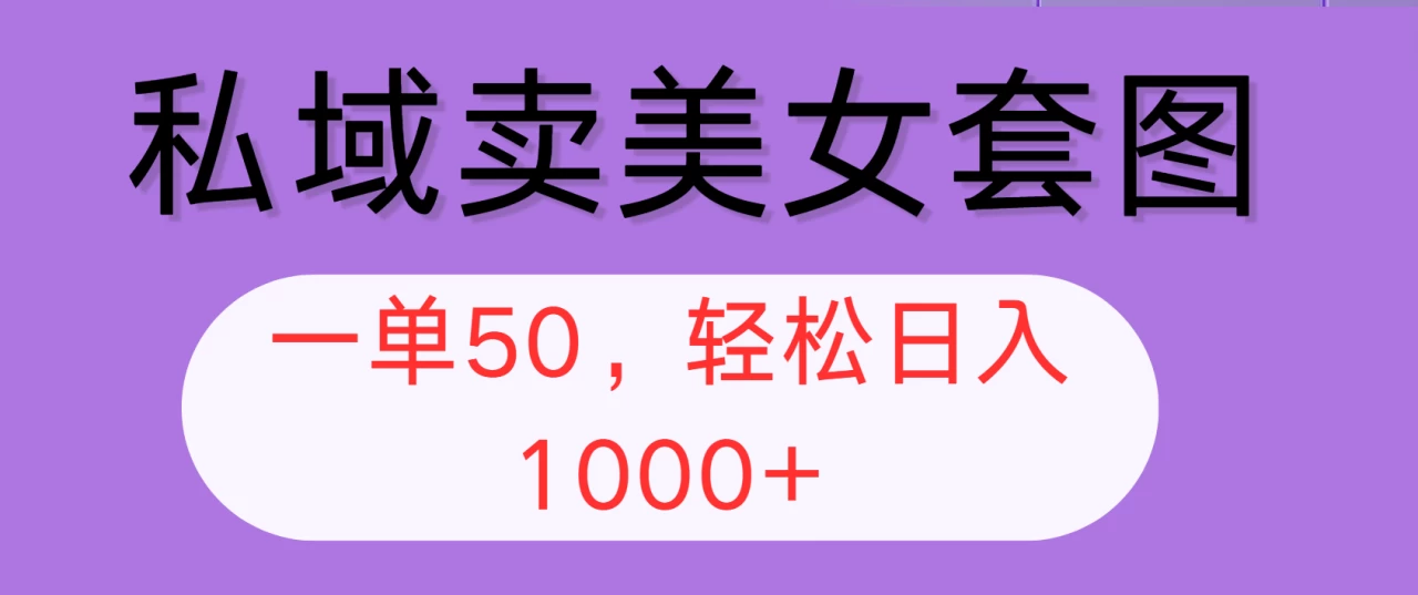 私域卖美女套图，全网各个平台可做，一单50，轻松日入1000+-木子项目网