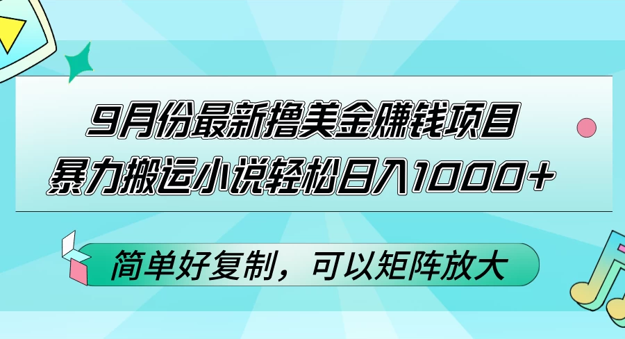 9月份最新撸美金赚钱项目，暴力搬运小说轻松日入1000+-木子项目网