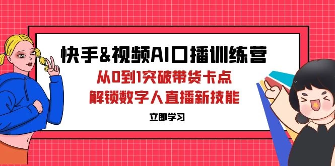 快手&视频号AI口播特训营：从0到1突破带货卡点，解锁数字人直播新技能-木子项目网