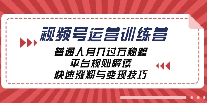 视频号运营训练营：普通人月入过万秘籍，平台规则解读-木子项目网