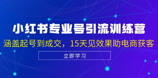 小红书专业号引流陪跑课，涵盖起号到成交，15天见效果助电商获客-木子项目网