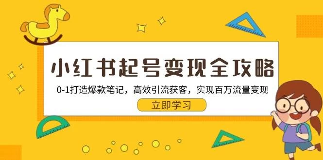 小红书起号变现全攻略：0-1打造爆款笔记，高效引流获客，实现百万流量变现-木子项目网