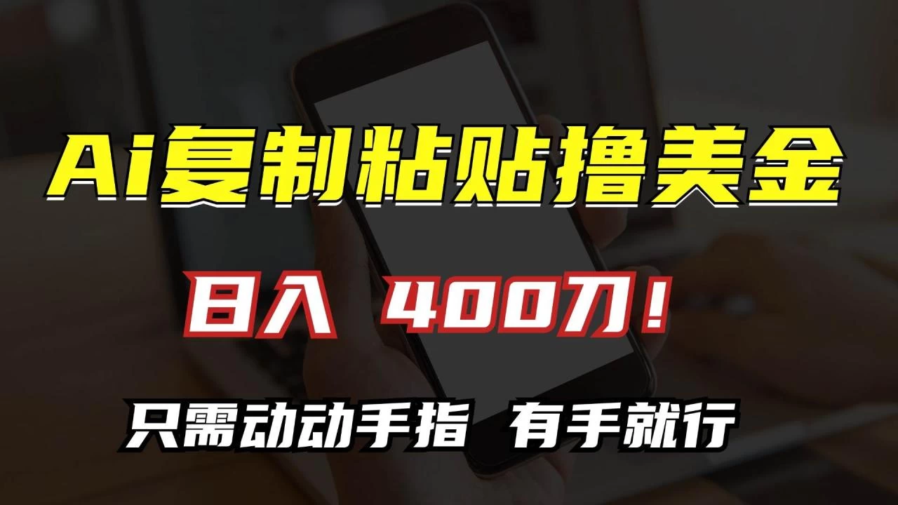 AI复制粘贴撸美金，日入400刀！只需动动手指，小白无脑操作-木子项目网