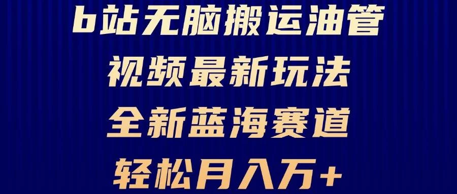 B站无脑搬运油管视频最新玩法，轻松月入过万，小白轻松上手，全新蓝海赛道-木子项目网