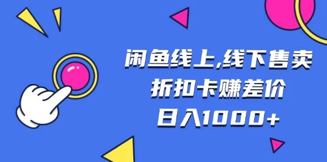 闲鱼线上,线下售卖折扣卡赚差价日入1000+-木子项目网