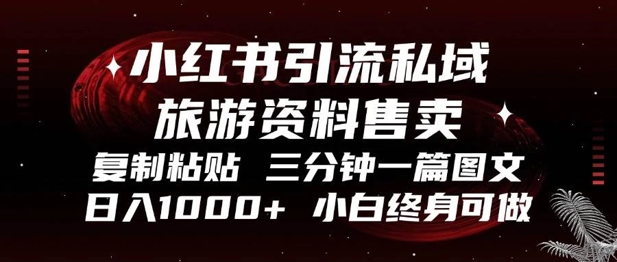 小红书引流私域旅游资料售卖，复制粘贴，三分钟一篇图文，日入1000+-木子项目网