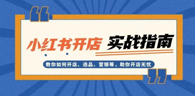 小红书开店实战指南：教你如何开店、选品、营销等，助你开店无忧-木子项目网