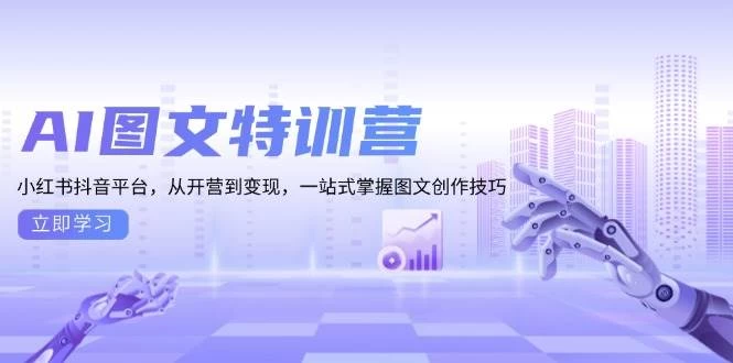 AI图文特训营：小红书抖音平台，从开营到变现，一站式掌握图文创作技巧-木子项目网