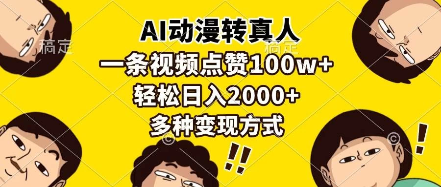 AI动漫转真人，一条视频点赞100w+，日入2000+，多种变现方式-木子项目网