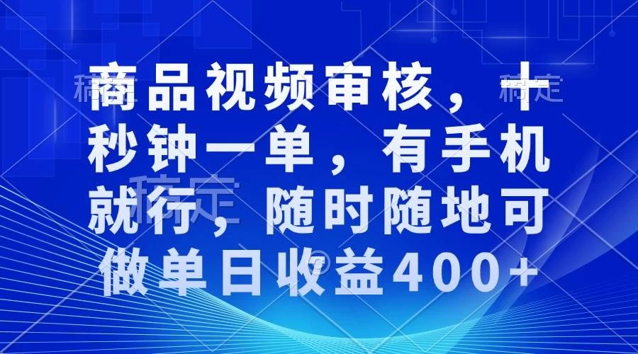 商品视频审核，十秒钟一单，有手机就行，随时随地可做单日收益400+-木子项目网