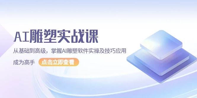 AI 雕塑实战课，从基础到高级，掌握AI雕塑软件实操及技巧应用，成为高手-木子项目网