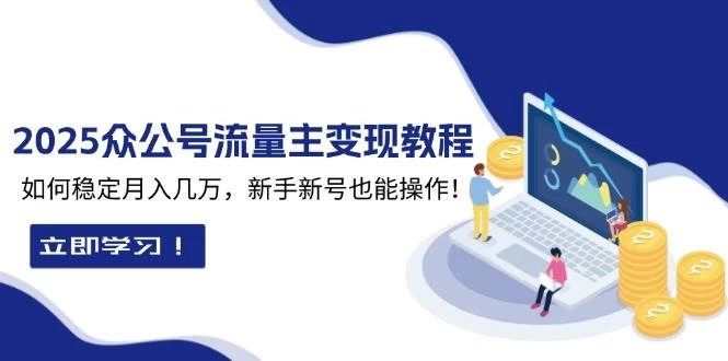 2025众公号流量主变现教程：如何稳定月入几万，新手新号也能操作-木子项目网