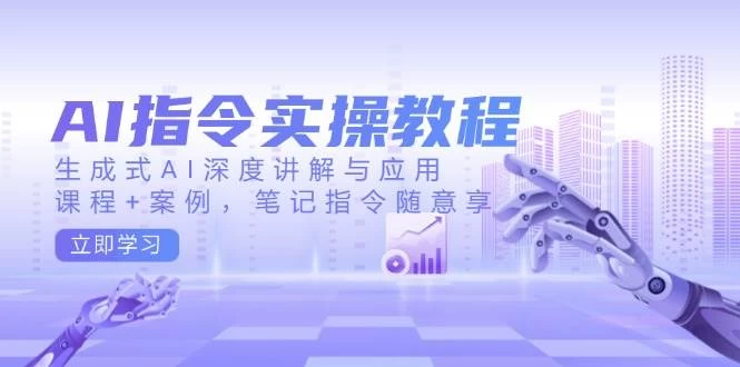 AI指令实操教程，生成式AI深度讲解与应用，课程+案例，笔记指令随意享-木子项目网