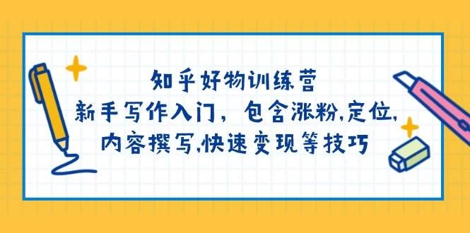 知乎好物训练营：新手写作入门，包含涨粉,定位,内容撰写,快速变现等技巧-木子项目网