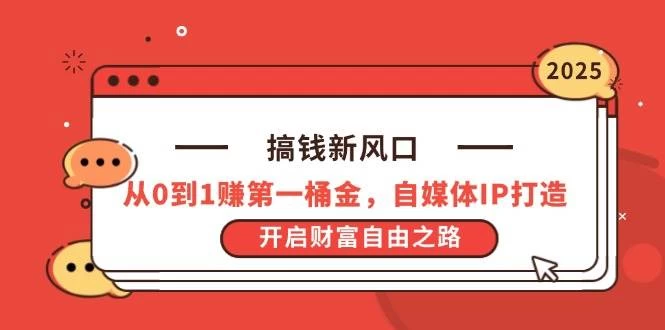 搞钱新风口，从0到1赚第一桶金，自媒体IP打造，开启财富自由之路-木子项目网
