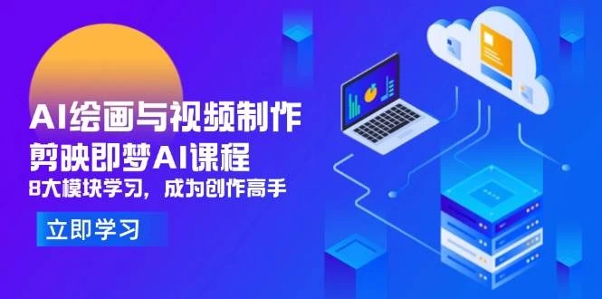 AI绘画与视频制作，剪映即梦AI课程，8大模块学习，成为创作高手-木子项目网