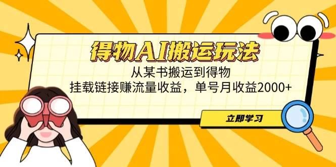 得物AI搬运玩法，从某书搬运到得物，挂载链接赚流量收益，单号月收益2000+-木子项目网