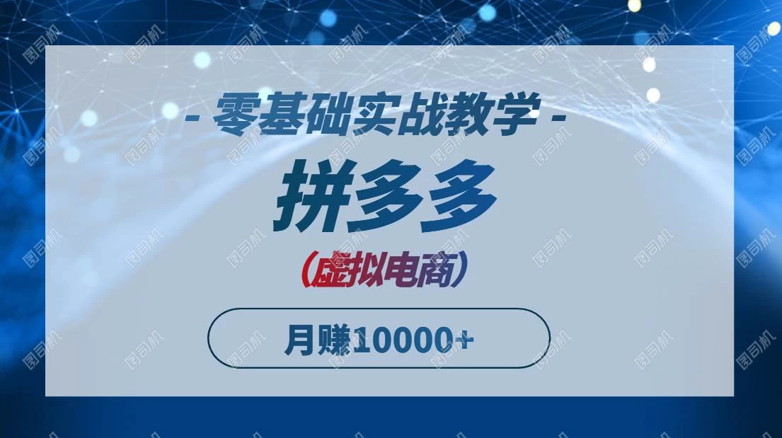 拼多多虚拟电商，零基础实战教学，快速打爆商品，新手也能月入10000+-木子项目网